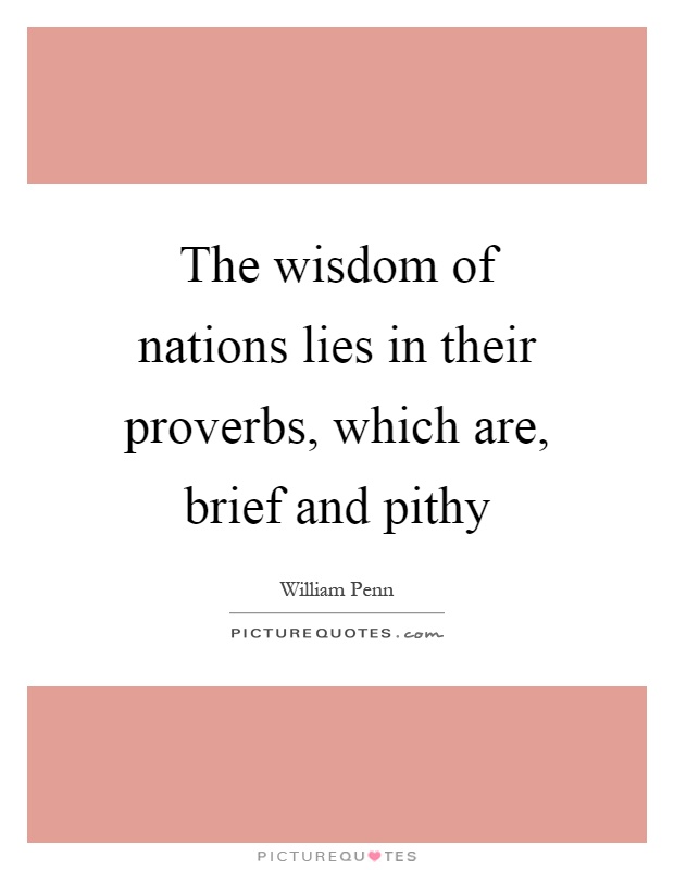 The wisdom of nations lies in their proverbs, which are, brief and pithy Picture Quote #1