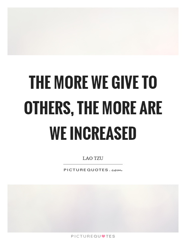 The more we give to others, the more are we increased Picture Quote #1