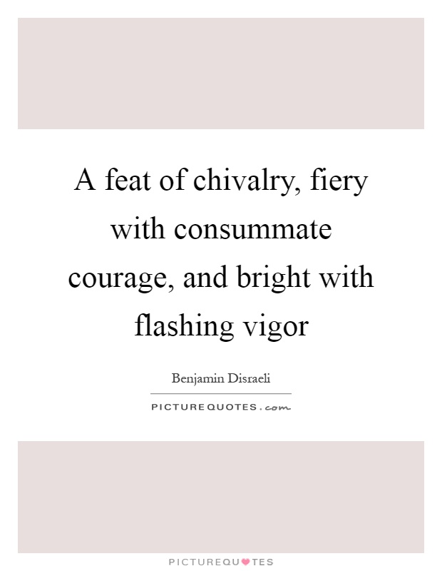 A feat of chivalry, fiery with consummate courage, and bright with flashing vigor Picture Quote #1