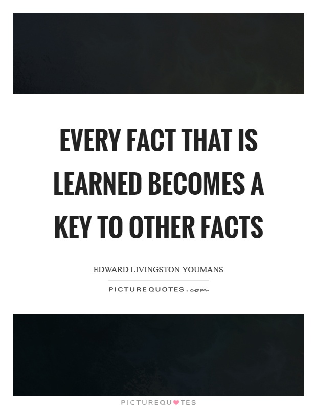 Every fact that is learned becomes a key to other facts Picture Quote #1