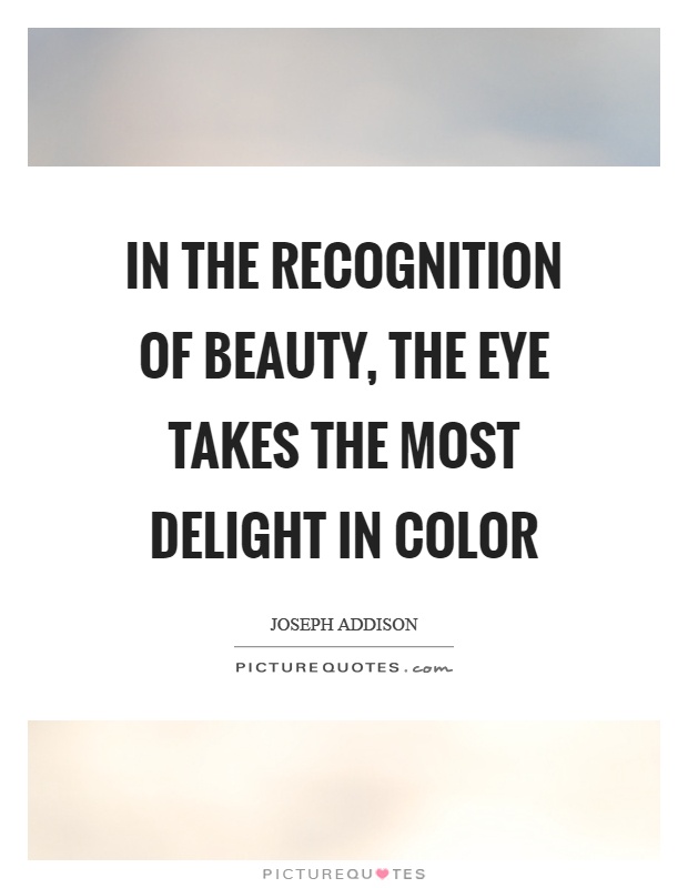 In the recognition of beauty, the eye takes the most delight in color Picture Quote #1
