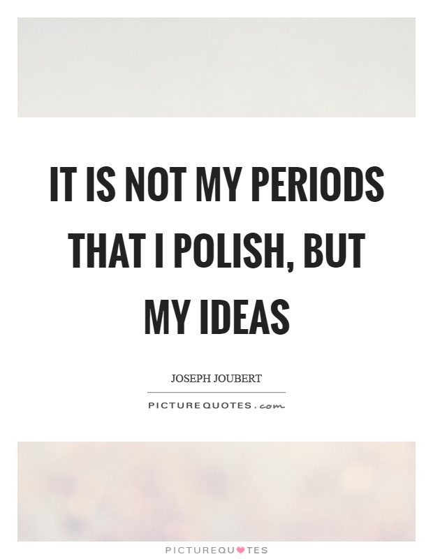It is not my periods that I polish, but my ideas Picture Quote #1