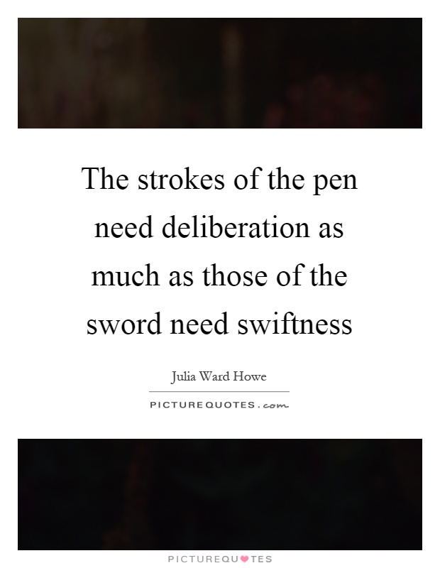 The strokes of the pen need deliberation as much as those of the sword need swiftness Picture Quote #1