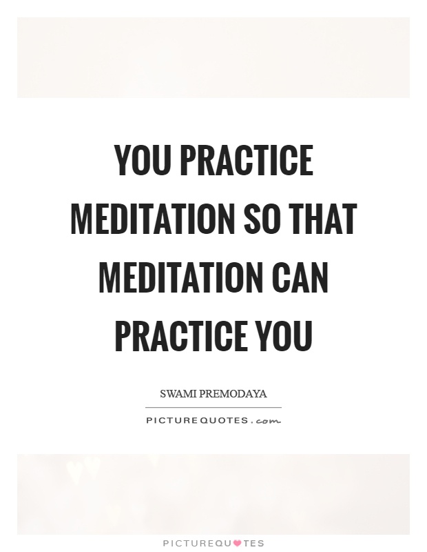 You practice meditation so that meditation can practice you | Picture ...