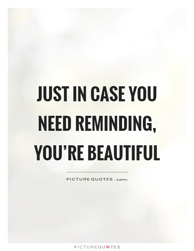 Just in case you need reminding, you’re beautiful Picture Quote #1