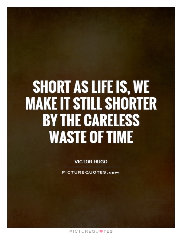 Short as life is, we make it still shorter by the careless waste of time Picture Quote #1