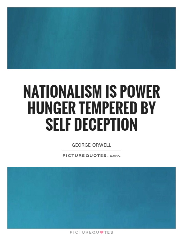Nationalism is power hunger tempered by self deception Picture Quote #1