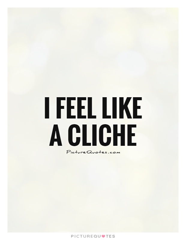 Cliche Quotes | Cliche Sayings | Cliche Picture Quotes