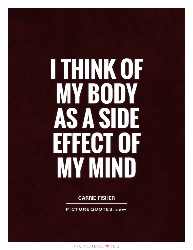 I think of my body as a side effect of my mind Picture Quote #1
