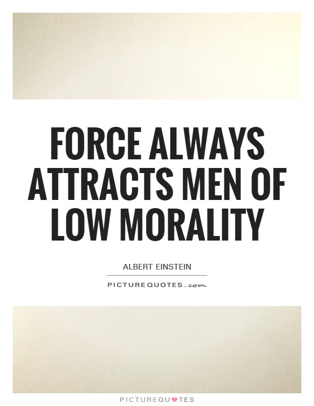 Force always attracts men of low morality Picture Quote #1