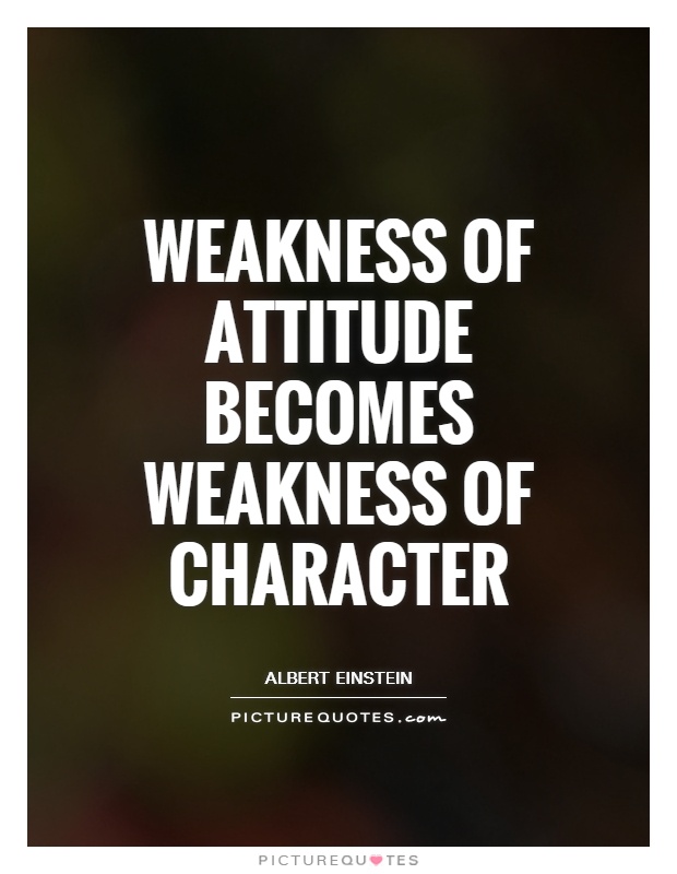 Weakness Of Attitude Becomes Weakness Of Character Picture Quotes