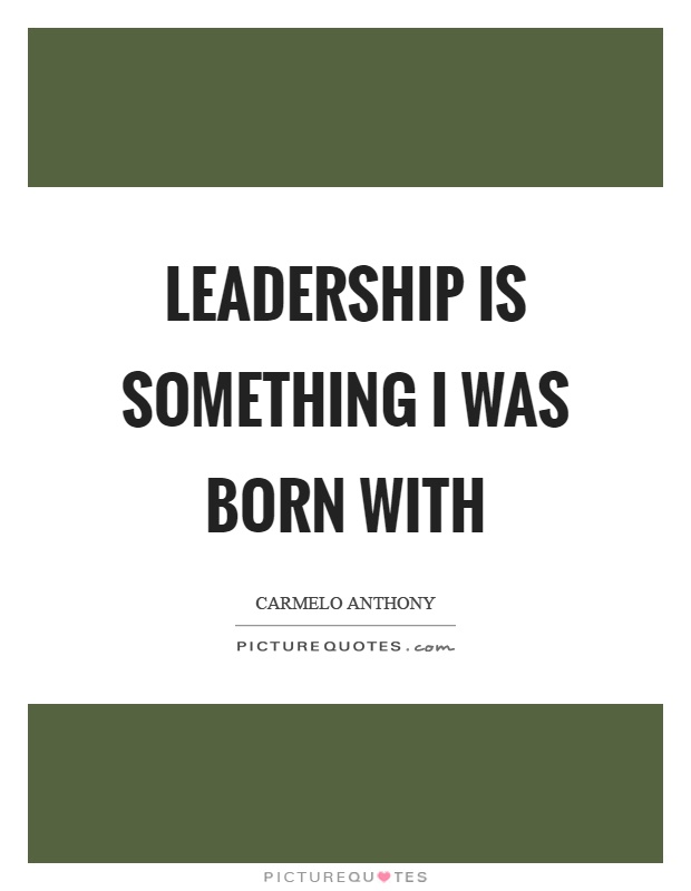 Leadership is something I was born with Picture Quote #1