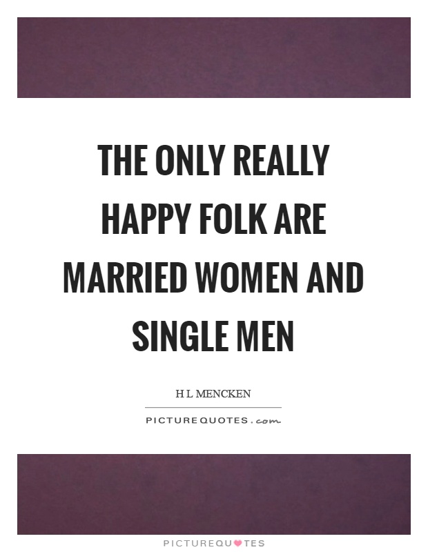 The only really happy folk are married women and single men Picture Quote #1