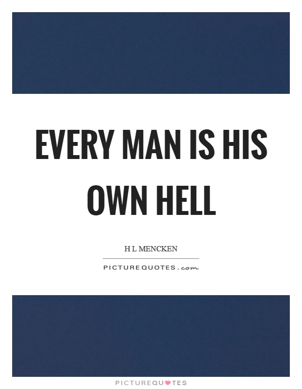 Every man is his own hell Picture Quote #1