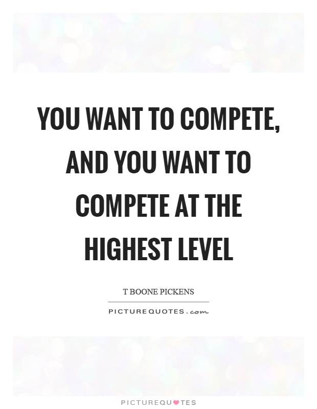 You want to compete, and you want to compete at the highest level Picture Quote #1