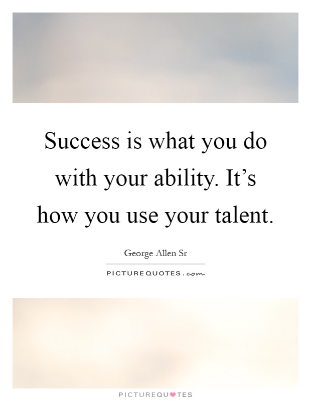 Success is what you do with your ability. It's how you use your talent Picture Quote #1