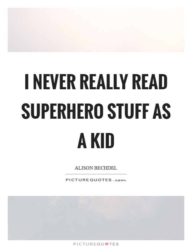 I never really read superhero stuff as a kid Picture Quote #1