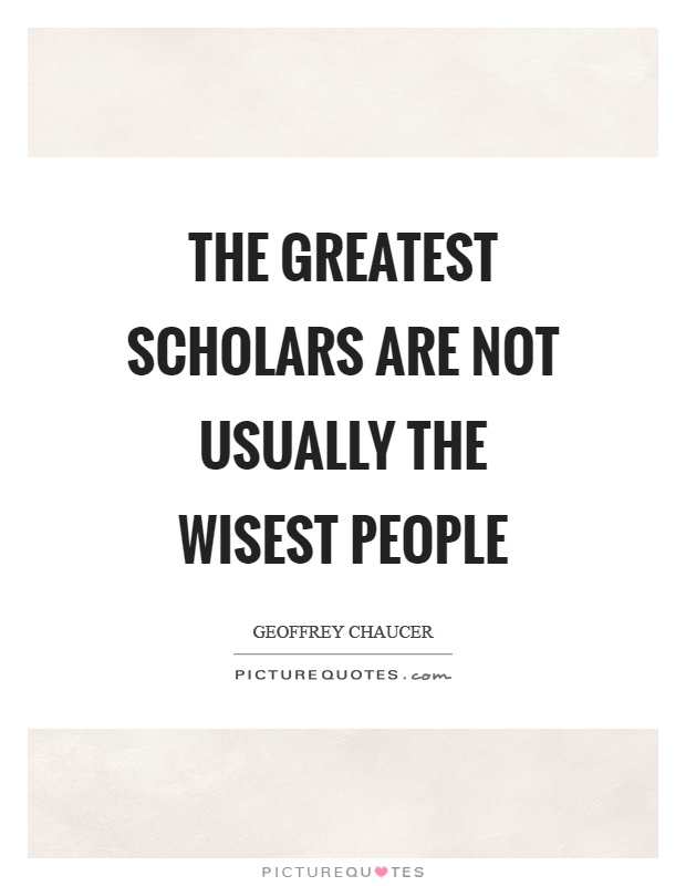 The greatest scholars are not usually the wisest people Picture Quote #1