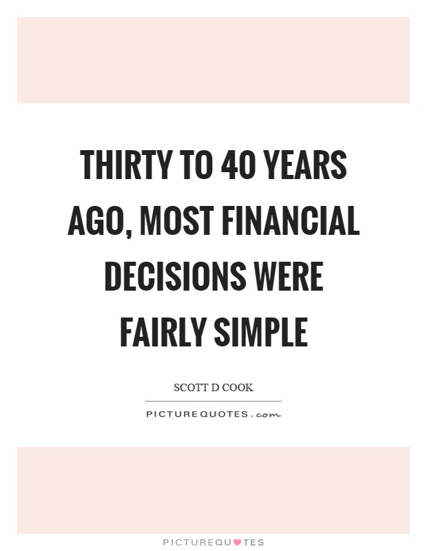Thirty to 40 years ago, most financial decisions were fairly simple Picture Quote #1