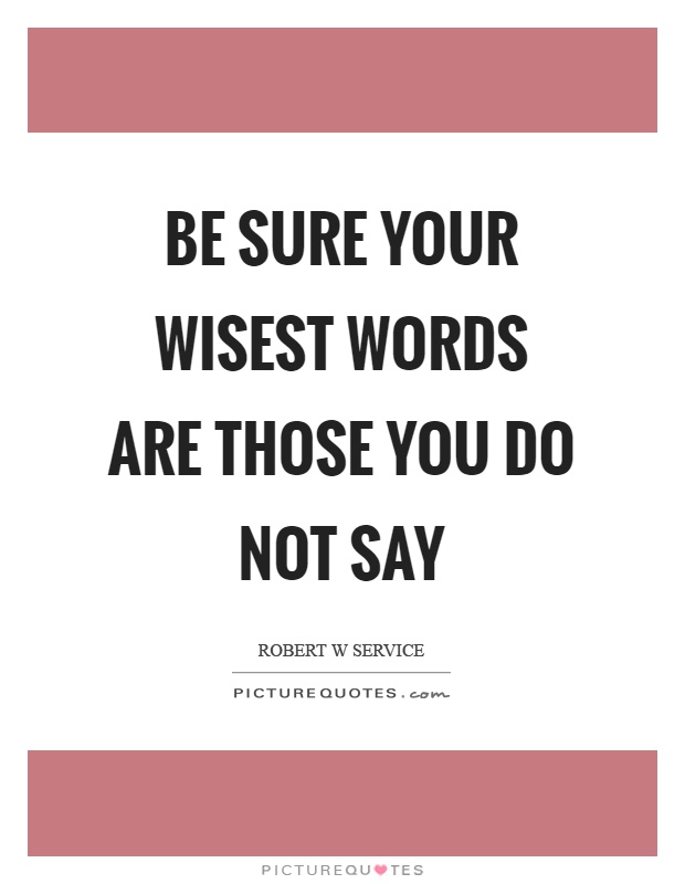 Be sure your wisest words are those you do not say Picture Quote #1