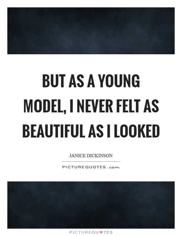 But as a young model, I never felt as beautiful as I looked Picture Quote #1