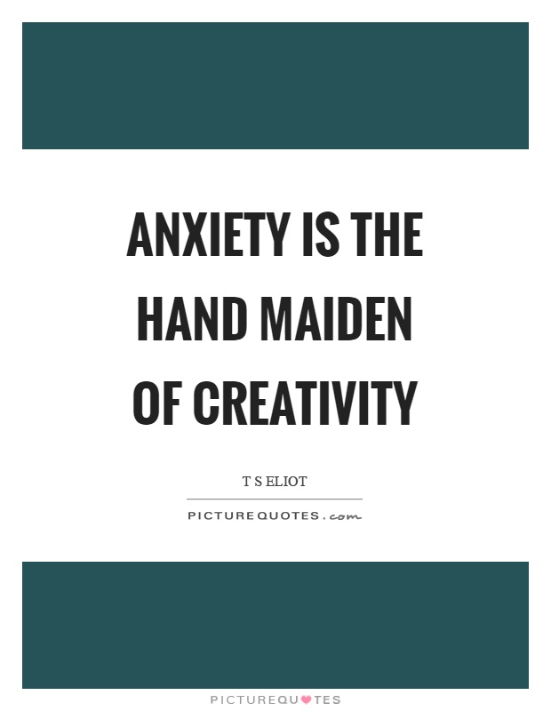 Anxiety is the hand maiden of creativity Picture Quote #1