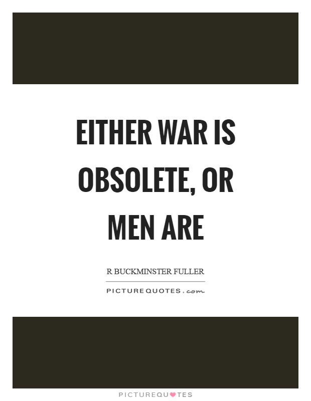 Either war is obsolete, or men are Picture Quote #1