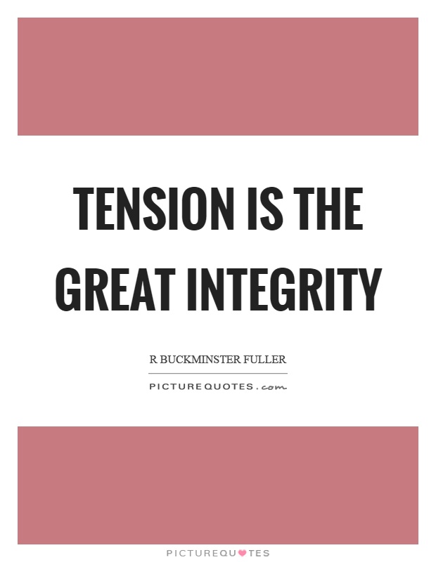 Tension is the great integrity Picture Quote #1