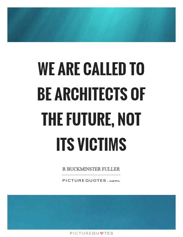 We are called to be architects of the future, not its victims Picture Quote #1