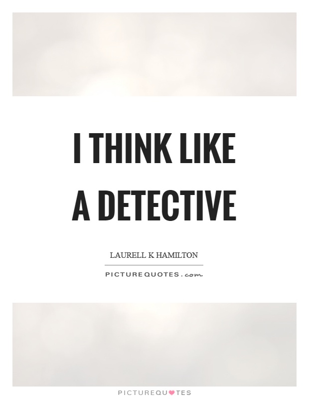 I think like a detective Picture Quote #1