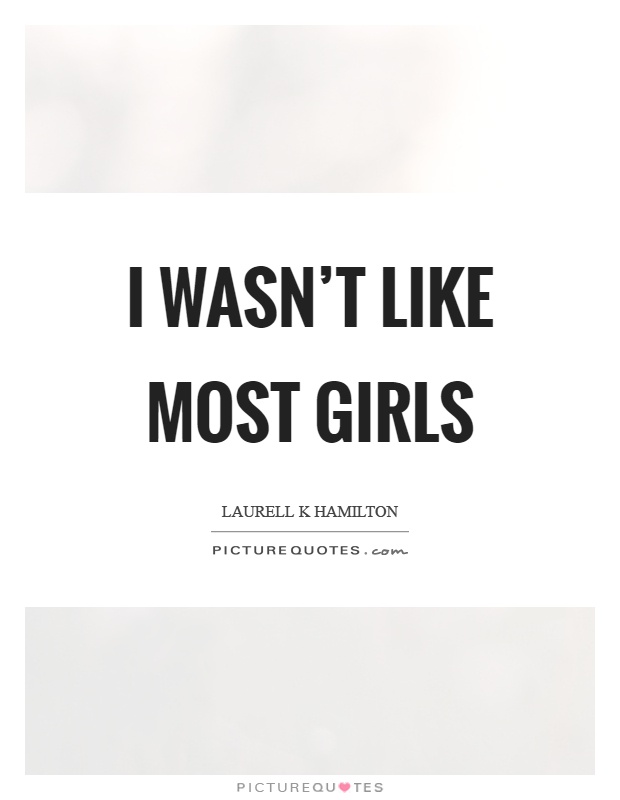 I wasn’t like most girls Picture Quote #1