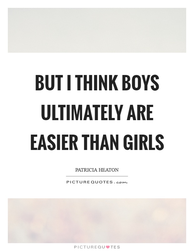 But I think boys ultimately are easier than girls Picture Quote #1
