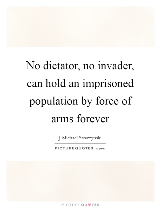 No dictator, no invader, can hold an imprisoned population by force of arms forever Picture Quote #1