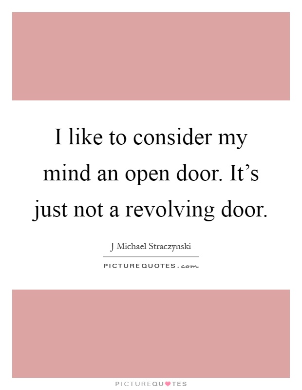 I like to consider my mind an open door. It’s just not a revolving door Picture Quote #1