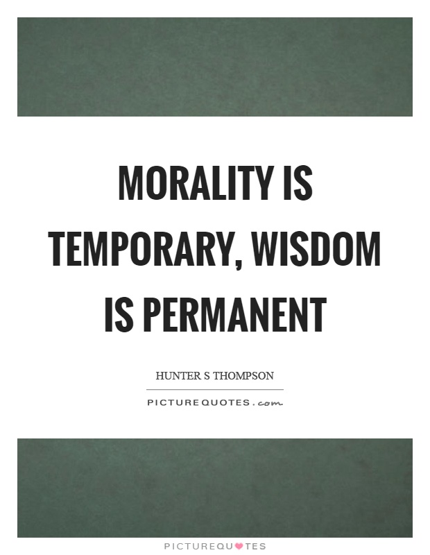 Morality is temporary, wisdom is permanent Picture Quote #1