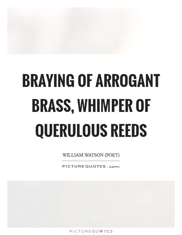 Braying of arrogant brass, whimper of querulous reeds Picture Quote #1