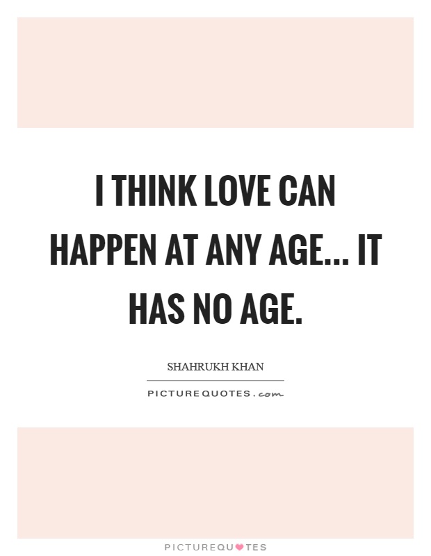 I think love can happen at any age... it has no age Picture Quote #1