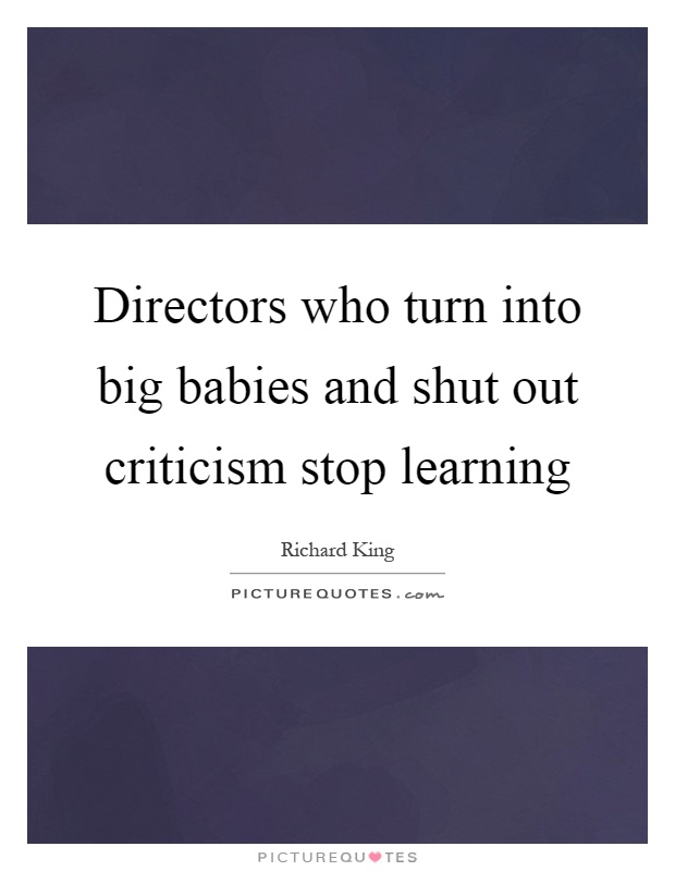 Directors who turn into big babies and shut out criticism stop learning Picture Quote #1