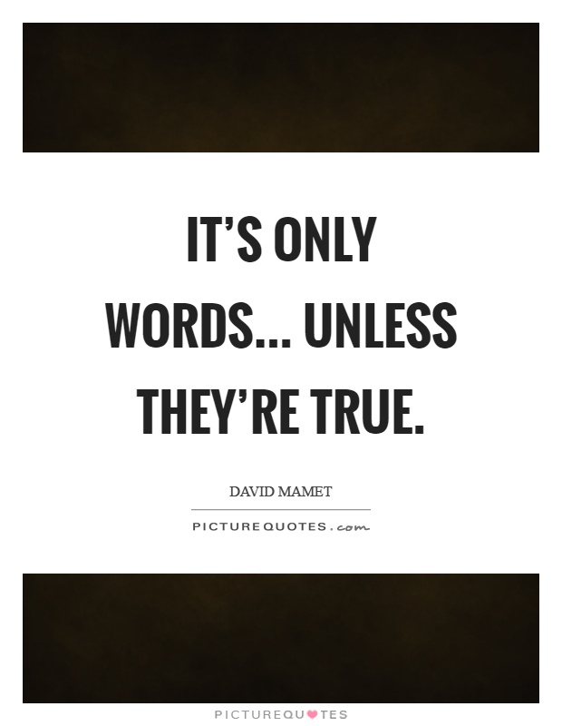It's only words... unless they're true Picture Quote #1