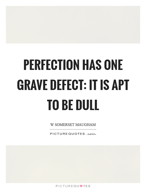 Perfection has one grave defect: it is apt to be dull Picture Quote #1