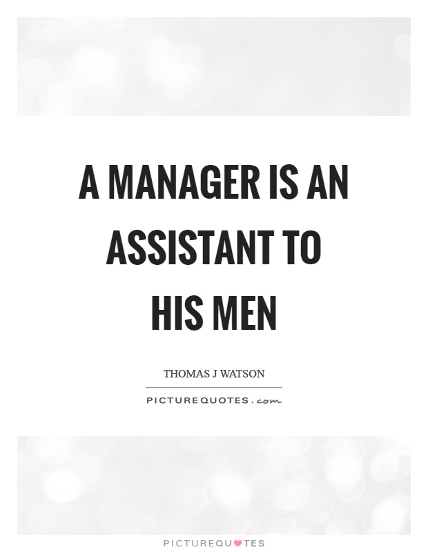 A manager is an assistant to his men Picture Quote #1