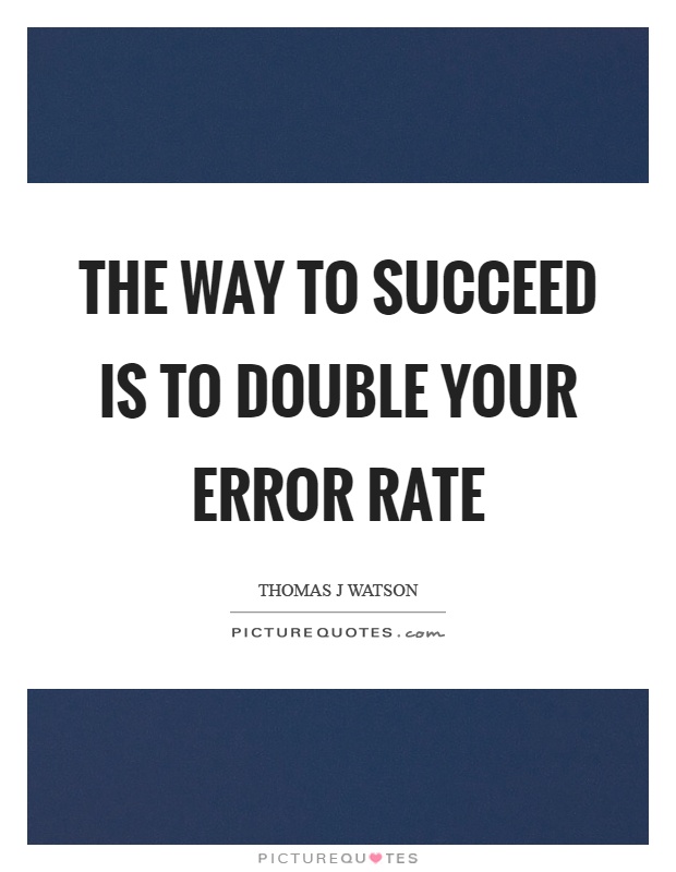 The way to succeed is to double your error rate Picture Quote #1
