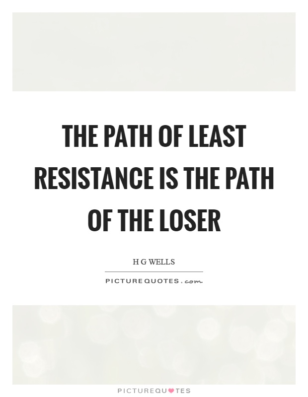 The path of least resistance is the path of the loser Picture Quote #1
