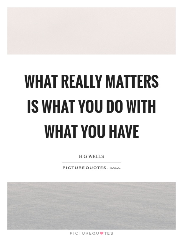 What really matters is what you do with what you have Picture Quote #1