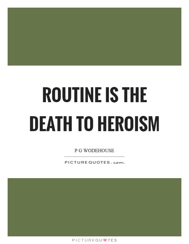 Routine is the death to heroism Picture Quote #1