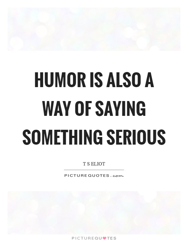 Humor is also a way of saying something serious Picture Quote #1