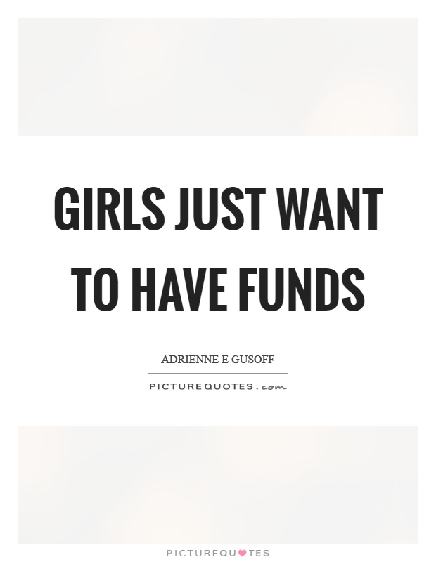 Girls Just Want To Have Funds Picture Quotes 