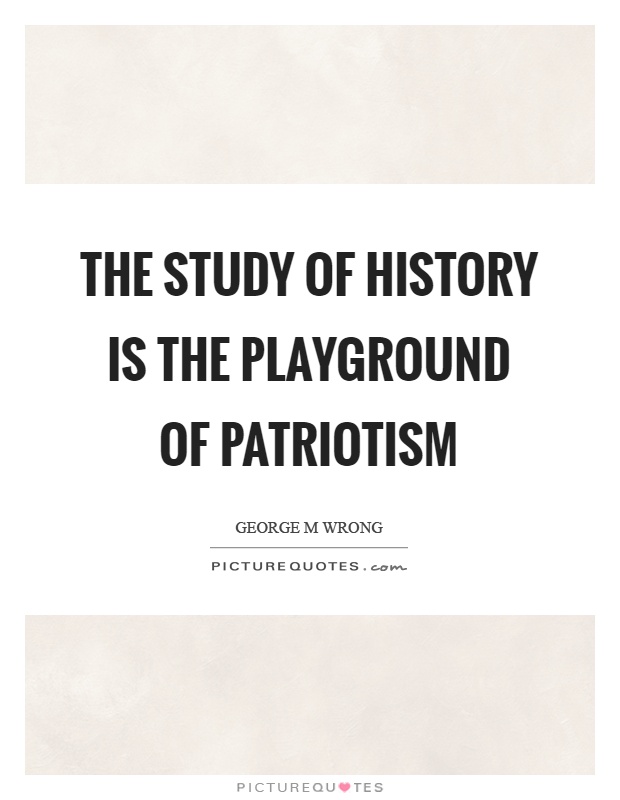 The study of history is the playground of patriotism Picture Quote #1