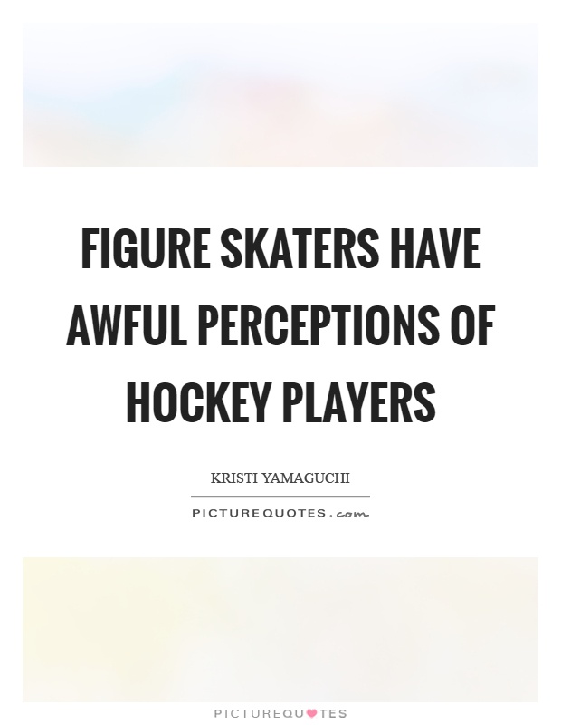 Figure skaters have awful perceptions of hockey players Picture Quote #1