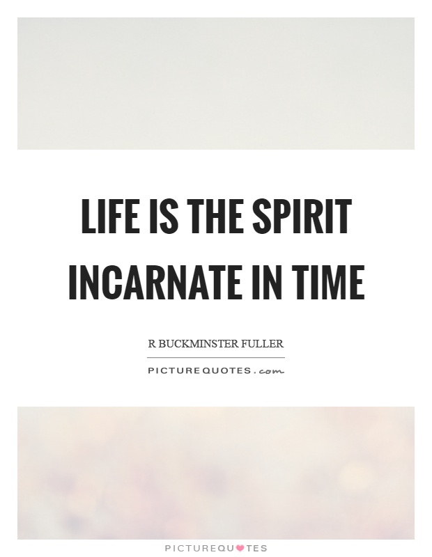 Life is the spirit incarnate in time Picture Quote #1